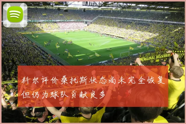 科尔评价桑托斯状态尚未完全恢复但仍为球队贡献良多