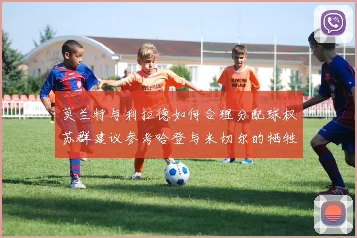 莫兰特与利拉德如何合理分配球权苏群建议参考哈登与米切尔的牺牲精神
